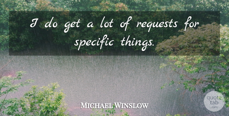 Michael Winslow Quote About Request: I Do Get A Lot...