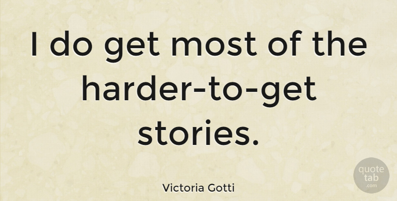 Victoria Gotti Quote About Stories, Harder: I Do Get Most Of...