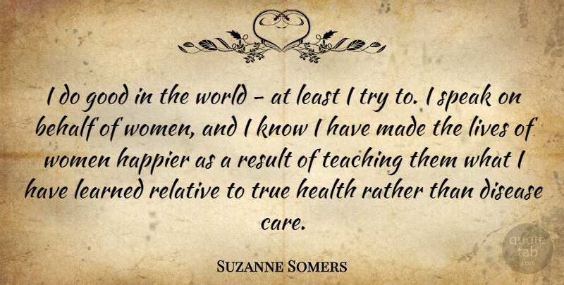 Suzanne Somers Quote About Behalf, Disease, Good, Happier, Health: I Do Good In The...