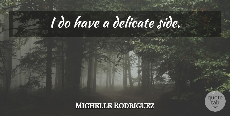 Michelle Rodriguez Quote About Sides, Delicate: I Do Have A Delicate...