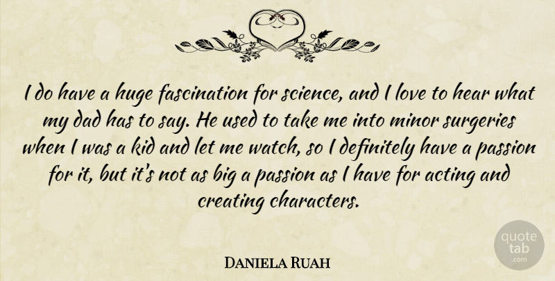 Daniela Ruah Quote About Acting, Creating, Dad, Definitely, Hear: I Do Have A Huge...