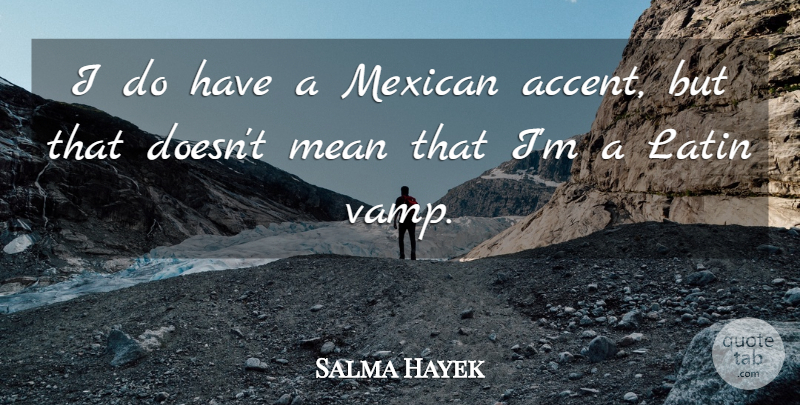 Salma Hayek Quote About Latin, Mean, Mexican: I Do Have A Mexican...