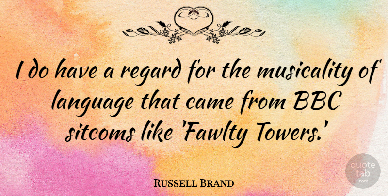 Russell Brand Quote About Towers, Language, Sitcom: I Do Have A Regard...