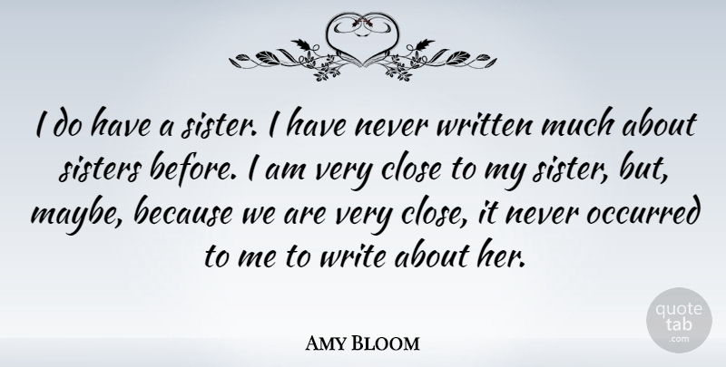 Amy Bloom Quote About Occurred, Written: I Do Have A Sister...