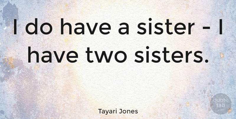 Tayari Jones Quote About Two, Two Sisters: I Do Have A Sister...