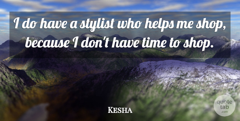Kesha Quote About Stylist, Helping, Help Me: I Do Have A Stylist...