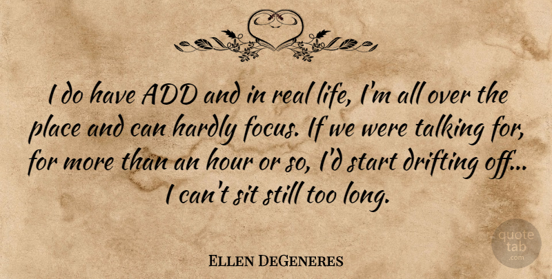 Ellen DeGeneres Quote About Real, Talking, Drifting Off: I Do Have Add And...