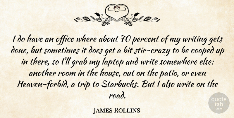 James Rollins Quote About Crazy, Writing, Somewhere Else: I Do Have An Office...