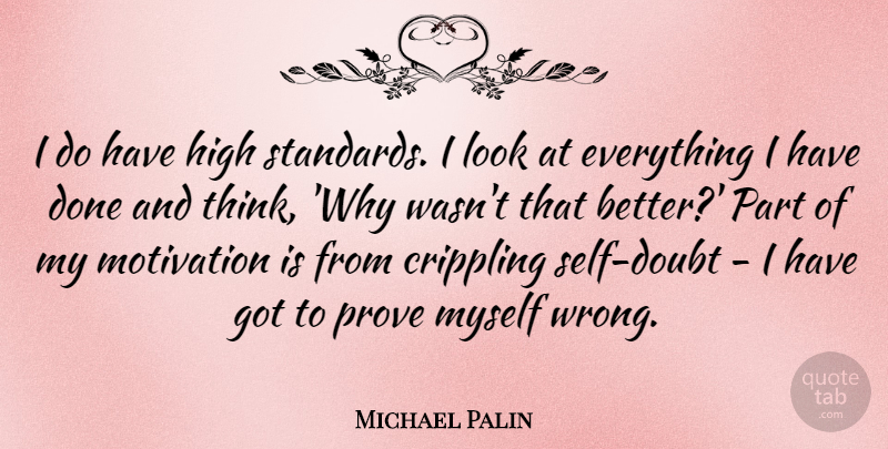 Michael Palin Quote About Crippling, High, Prove: I Do Have High Standards...