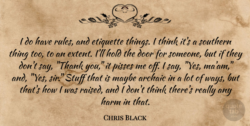 Chris Black Quote About Thinking, Doors, Southern: I Do Have Rules And...
