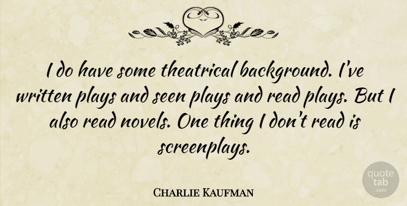 Charlie Kaufman Quote About Play, Novel, Backgrounds: I Do Have Some Theatrical...