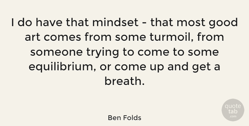 Ben Folds Quote About Art, Trying, Mindset: I Do Have That Mindset...
