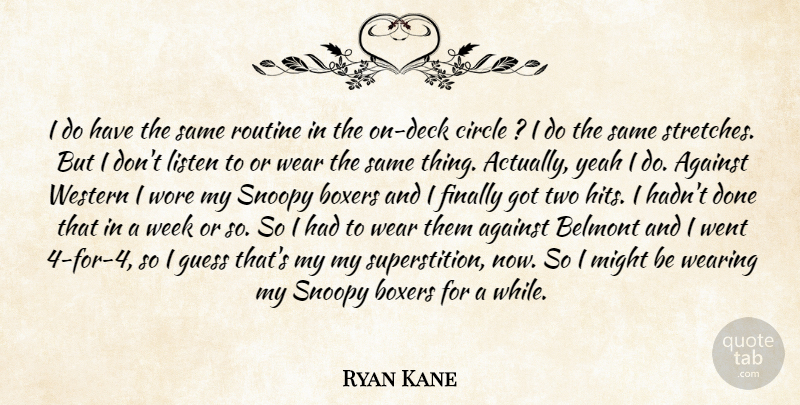 Ryan Kane Quote About Against, Boxers, Circle, Finally, Guess: I Do Have The Same...