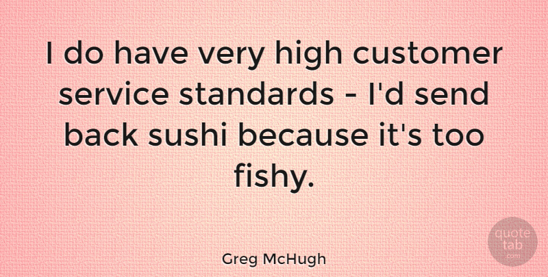 Greg McHugh Quote About High, Send, Sushi: I Do Have Very High...