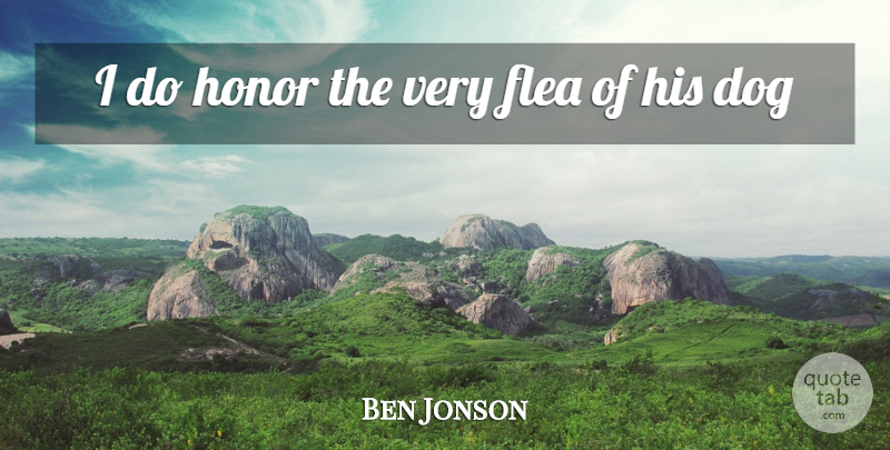 Ben Jonson Quote About Dog, Hero, Honor: I Do Honor The Very...