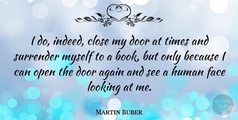 Martin Buber Quote About Book, Doors, Faces: I Do Indeed Close My...