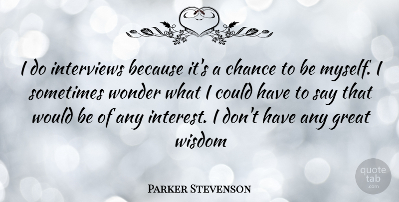 Parker Stevenson Quote About Would Be, Interviews, Chance: I Do Interviews Because Its...