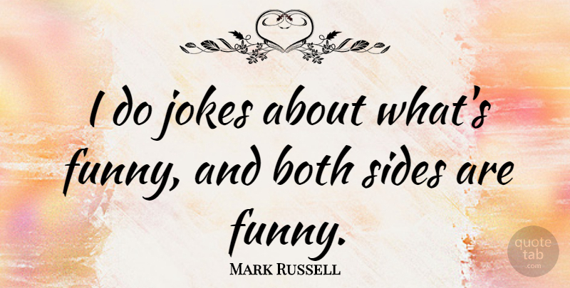 Mark Russell Quote About Two Sides, Sides, Both Sides: I Do Jokes About Whats...