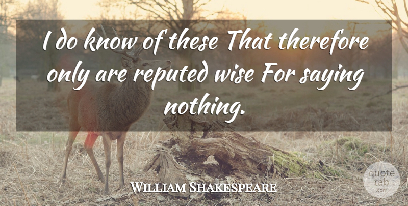 William Shakespeare Quote About Wise, Silence, Saying Nothing: I Do Know Of These...