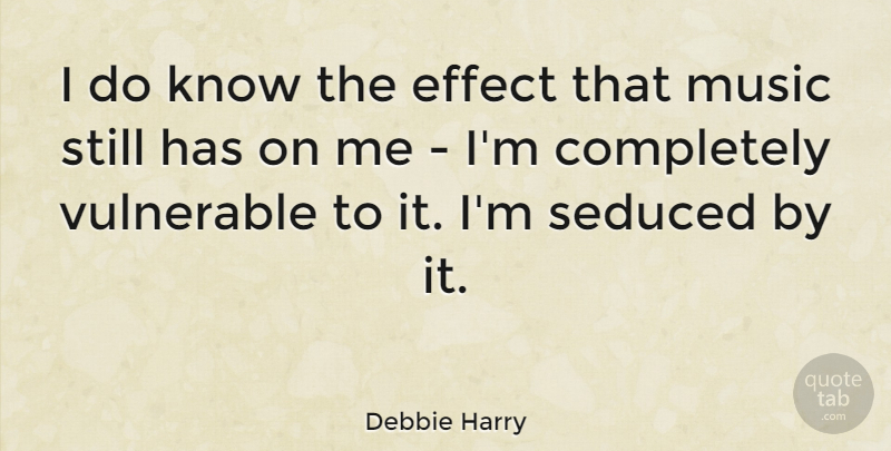Debbie Harry Quote About Vulnerable, Blondie, Stills: I Do Know The Effect...