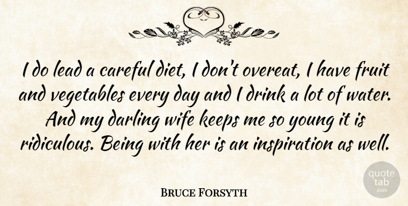 Bruce Forsyth Quote About Inspiration, Vegetables, Water: I Do Lead A Careful...
