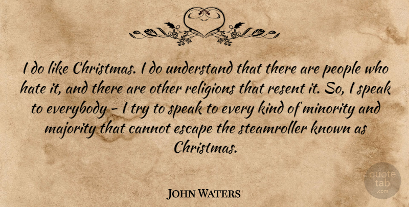 John Waters Quote About Hate, People, Trying: I Do Like Christmas I...