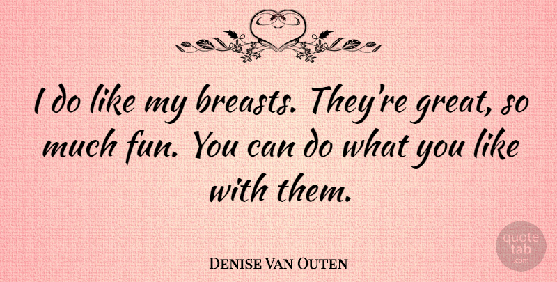 Denise Van Outen Quote About Fun, Breasts, Can Do: I Do Like My Breasts...