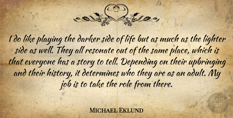 Michael Eklund Quote About Darker, Depending, Determines, History, Job: I Do Like Playing The...