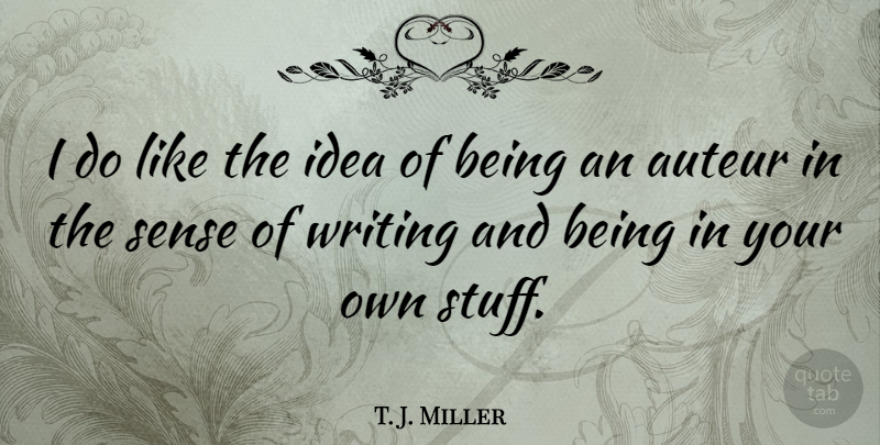 T. J. Miller Quote About undefined: I Do Like The Idea...