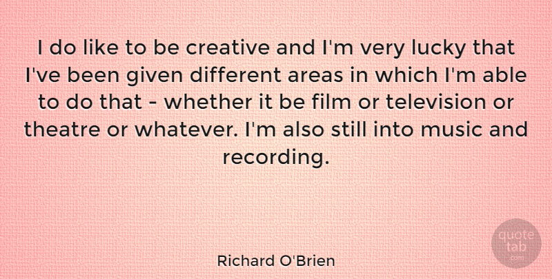 Richard O'Brien Quote About Creative, Theatre, Lucky: I Do Like To Be...
