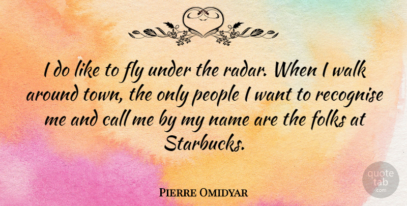 Pierre Omidyar Quote About Call, Folks, People, Recognise: I Do Like To Fly...