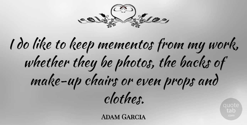 Adam Garcia Quote About Clothes, Memento, Chairs: I Do Like To Keep...