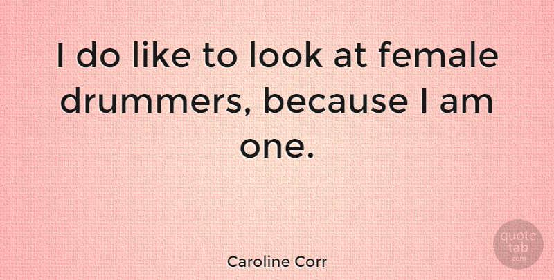 Caroline Corr Quote About Female, Looks, Drummer: I Do Like To Look...