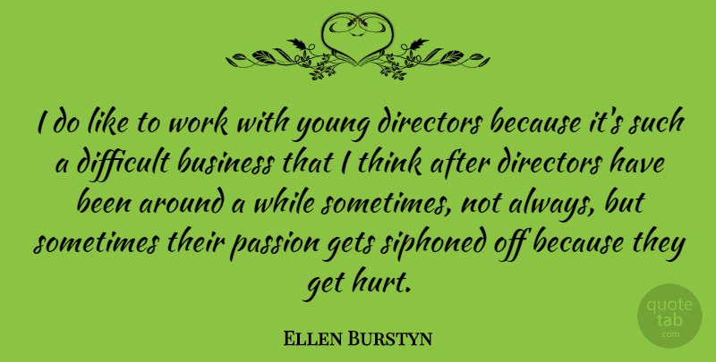 Ellen Burstyn Quote About Hurt, Passion, Thinking: I Do Like To Work...