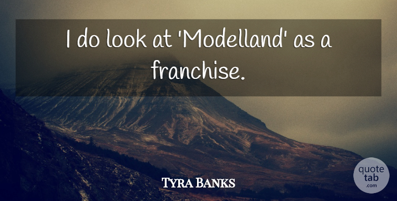 Tyra Banks Quote About undefined: I Do Look At Modelland...