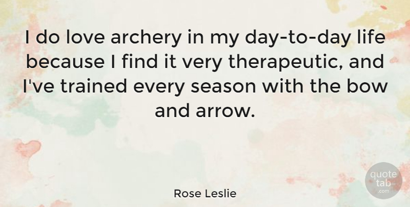 Rose Leslie Quote About Archery, Life, Love, Season, Trained: I Do Love Archery In...