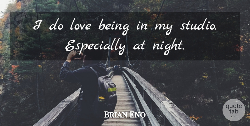 Brian Eno Quote About Night, Studios: I Do Love Being In...