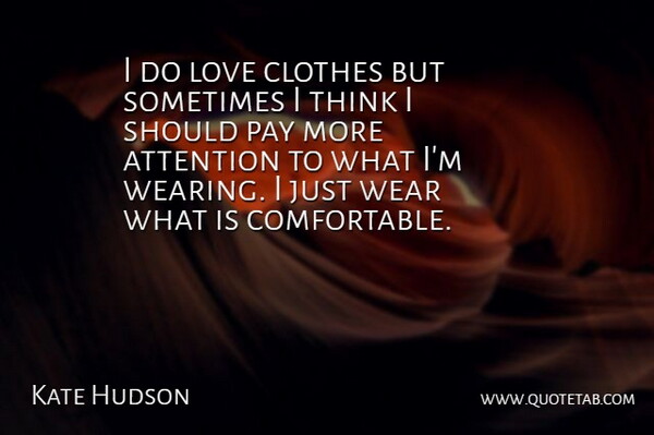 Kate Hudson Quote About Attention, Clothes, Love, Pay, Wear: I Do Love Clothes But...