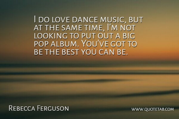 Rebecca Ferguson Quote About Best, Dance, Looking, Love, Music: I Do Love Dance Music...