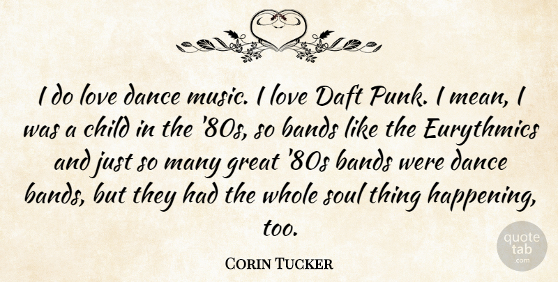 Corin Tucker Quote About Bands, Child, Daft, Dance, Great: I Do Love Dance Music...