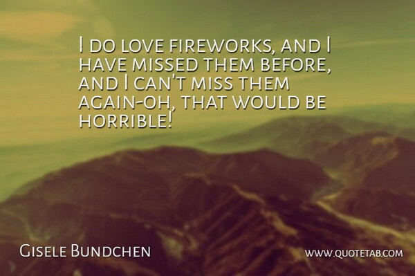 Gisele Bundchen Quote About Love, Missed: I Do Love Fireworks And...