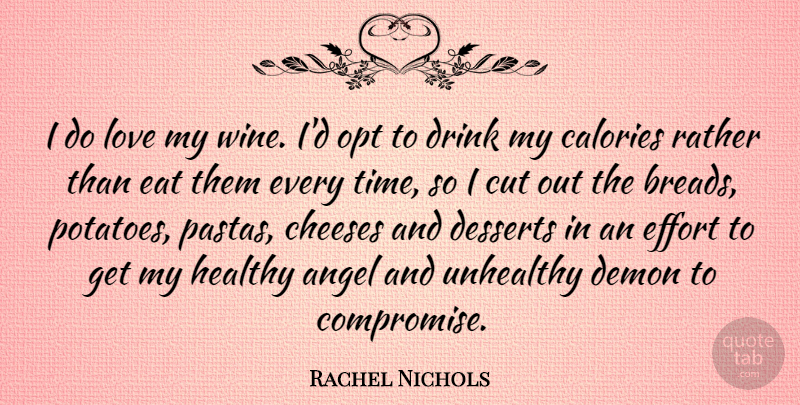 Rachel Nichols Quote About Angel, Calories, Cut, Demon, Desserts: I Do Love My Wine...
