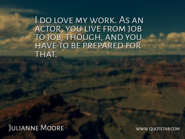 Julianne Moore Quote About Job, Love, Work: I Do Love My Work...