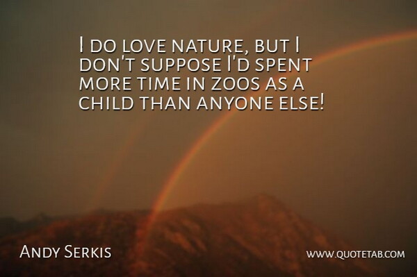 Andy Serkis Quote About Anyone, Child, Love, Nature, Spent: I Do Love Nature But...