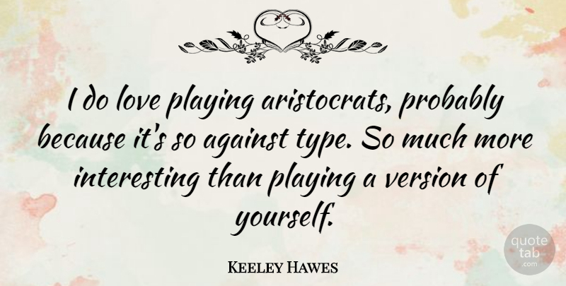 Keeley Hawes Quote About Love, Playing: I Do Love Playing Aristocrats...