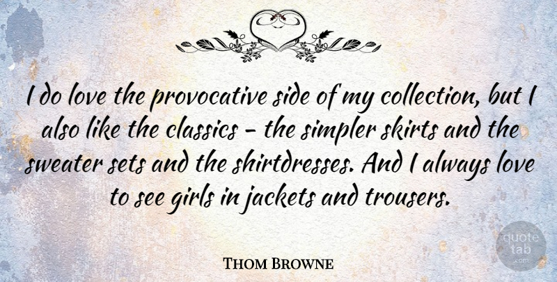 Thom Browne Quote About Classics, Girls, Jackets, Love, Sets: I Do Love The Provocative...