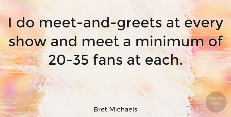 Bret Michaels Quote About Fans, Minimum, Shows: I Do Meet And Greets...