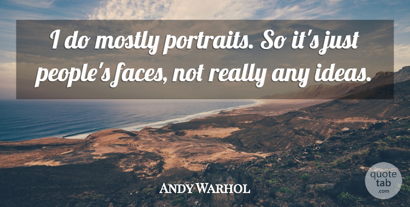 Andy Warhol Quote About Ideas, People, Faces: I Do Mostly Portraits So...