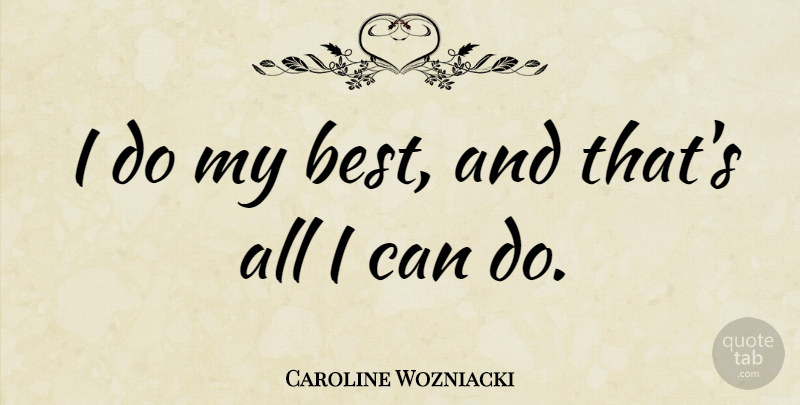 Caroline Wozniacki Quote About Can Do, I Can: I Do My Best And...