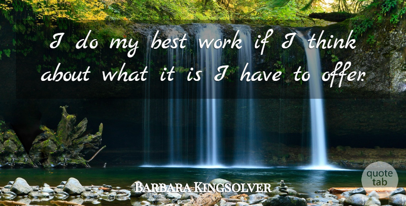 Barbara Kingsolver Quote About Thinking, Best Work, Offers: I Do My Best Work...
